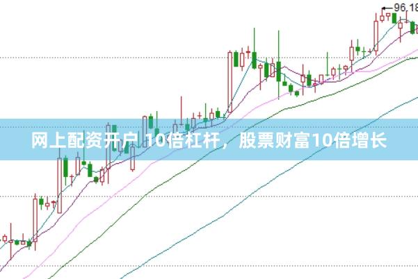 网上配资开户 10倍杠杆，股票财富10倍增长