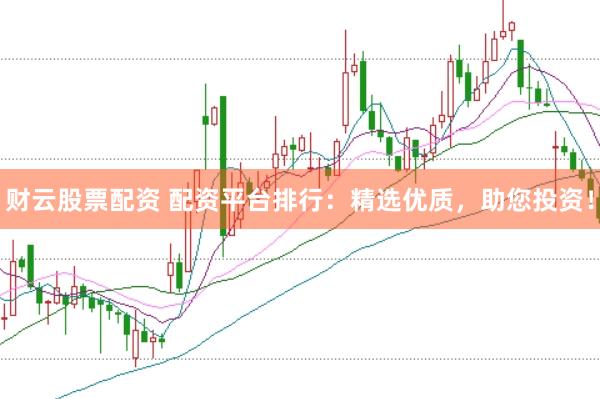 财云股票配资 配资平台排行：精选优质，助您投资！