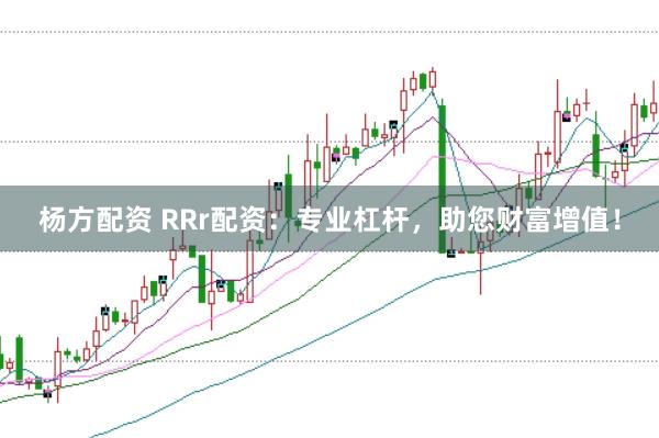 杨方配资 RRr配资：专业杠杆，助您财富增值！