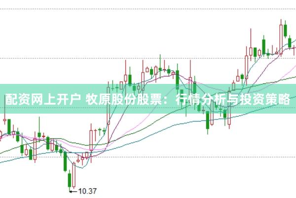 配资网上开户 牧原股份股票：行情分析与投资策略