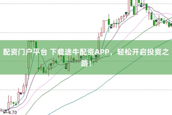 配资门户平台 下载途牛配资APP，轻松开启投资之路！