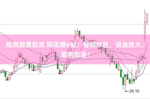 短期股票配资 同花顺e配：智能炒股，资金放大，盈利加速！