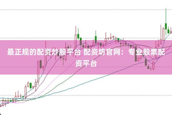 最正规的配资炒股平台 配资坊官网：专业股票配资平台