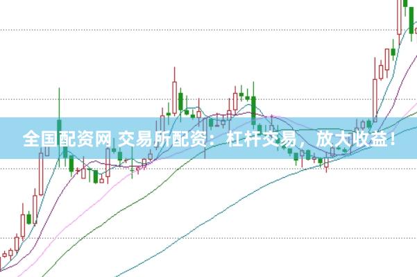 全国配资网 交易所配资：杠杆交易，放大收益！