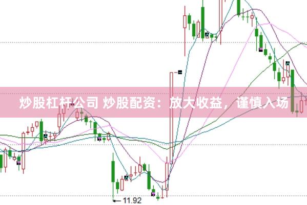 炒股杠杆公司 炒股配资:放大收益,谨慎入场
