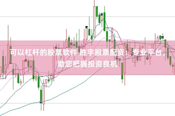 可以杠杆的股票软件 胜宇股票配资:专业平台,助您把握投资良机