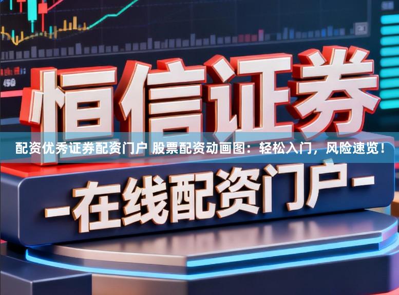 配资优秀证券配资门户 股票配资动画图:轻松入门,风险速览!