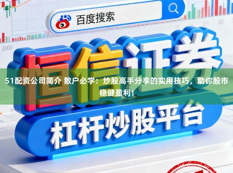 51配资公司简介 散户必学:炒股高手分享的实用技巧,助你股市稳健盈利!