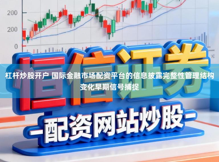 杠杆炒股开户 国际金融市场配资平台的信息披露完整性管理结构变化早期信号捕捉