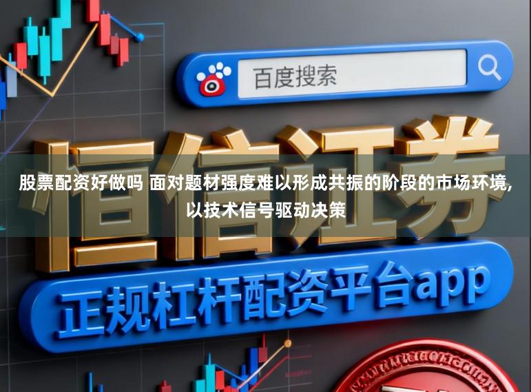 股票配资好做吗 面对题材强度难以形成共振的阶段的市场环境,以技术信号驱动决策
