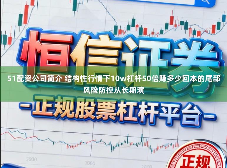 51配资公司简介 结构性行情下10w杠杆50倍赚多少回本的尾部风险防控从长期演