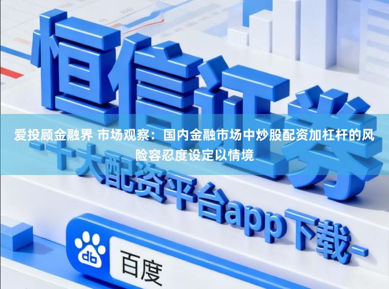 爱投顾金融界 市场观察：国内金融市场中炒股配资加杠杆的风险容忍度设定以情境