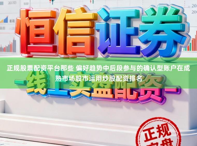 正规股票配资平台那些 偏好趋势中后段参与的确认型账户在成熟市场股市运用炒股配资排名