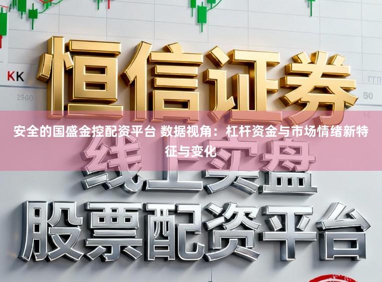 安全的国盛金控配资平台 数据视角：杠杆资金与市场情绪新特征与变化
