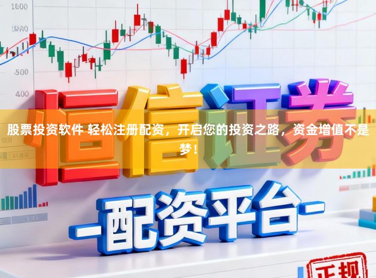股票投资软件 轻松注册配资，开启您的投资之路，资金增值不是梦！