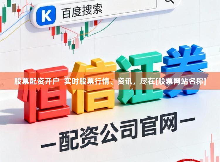股票配资开户  实时股票行情、资讯，尽在[股票网站名称]
