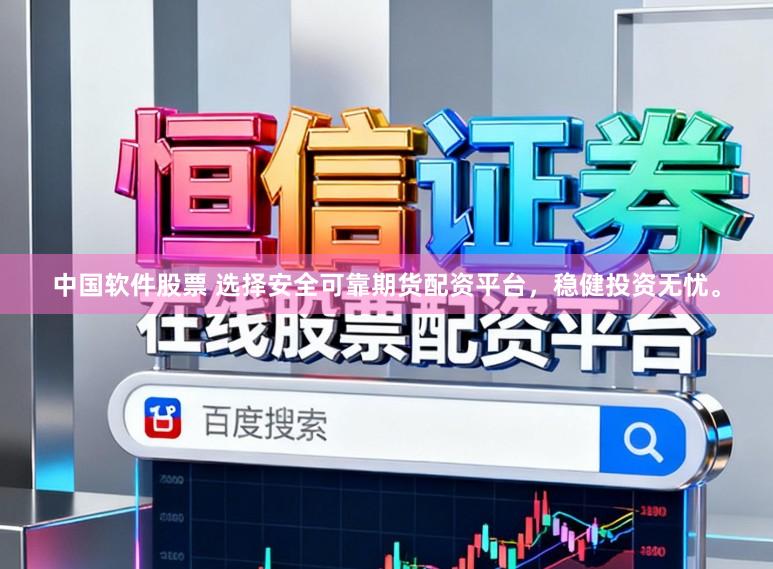 中国软件股票 选择安全可靠期货配资平台，稳健投资无忧。
