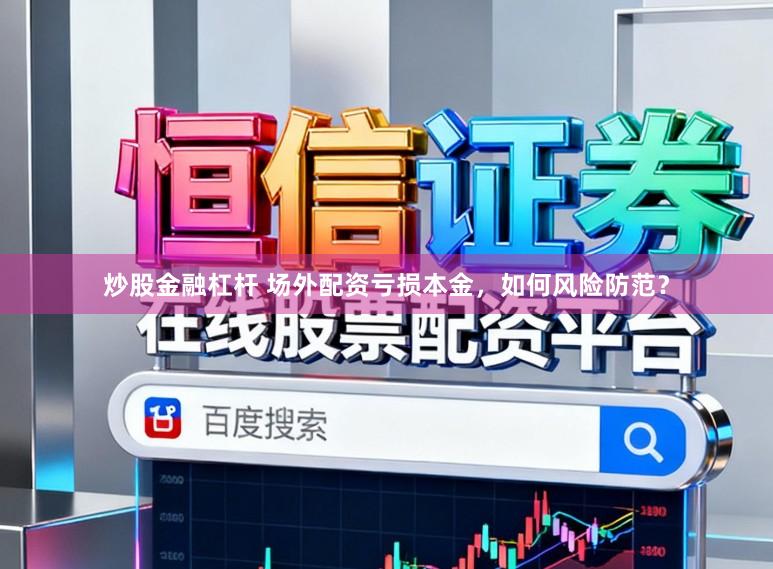 炒股金融杠杆 场外配资亏损本金，如何风险防范？