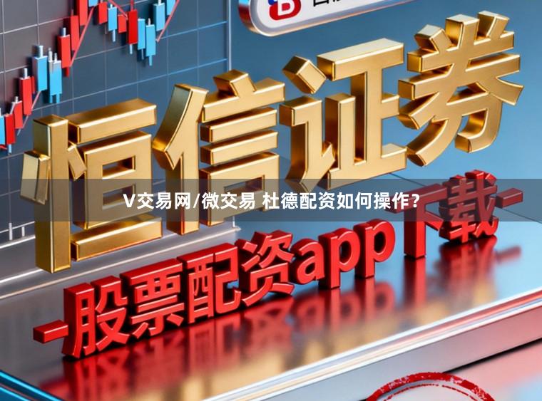 V交易网/微交易 杜德配资如何操作?