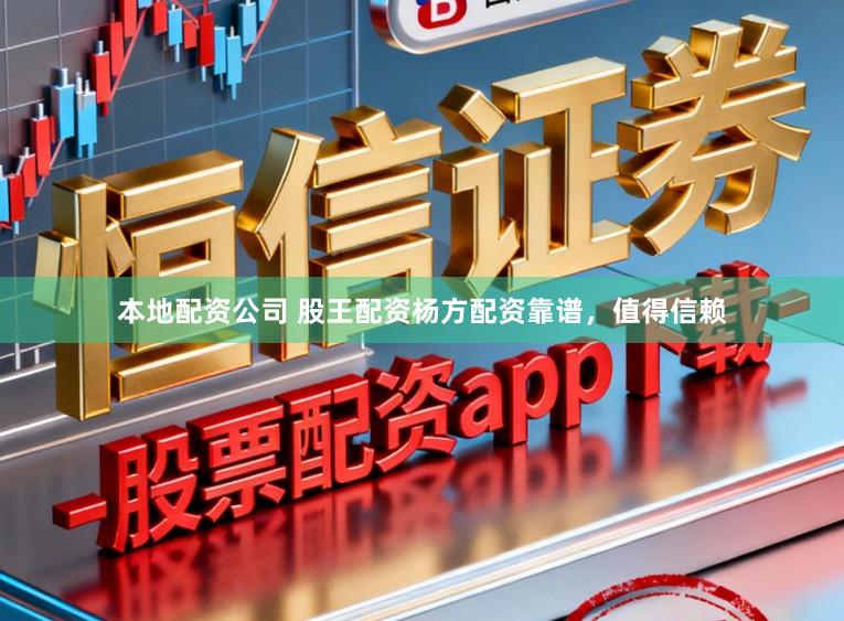 本地配资公司 股王配资杨方配资靠谱，值得信赖