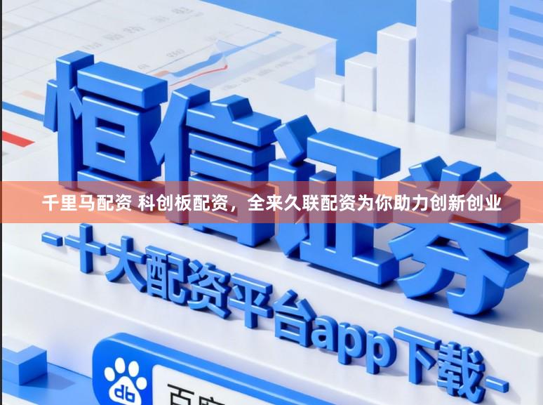 千里马配资 科创板配资,全来久联配资为你助力创新创业