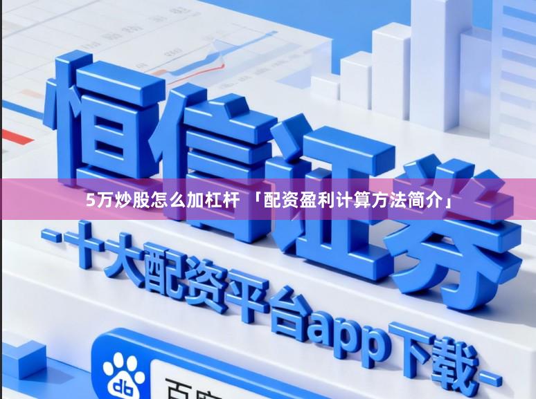 5万炒股怎么加杠杆 「配资盈利计算方法简介」