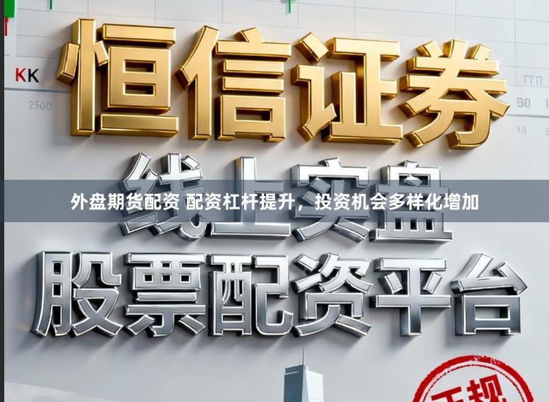 外盘期货配资 配资杠杆提升，投资机会多样化增加
