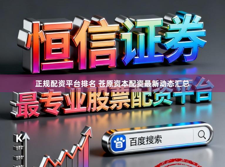 正规配资平台排名 苍原资本配资最新动态汇总