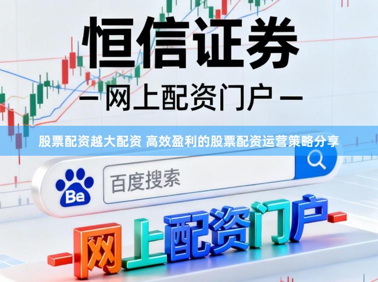 股票配资越大配资 高效盈利的股票配资运营策略分享