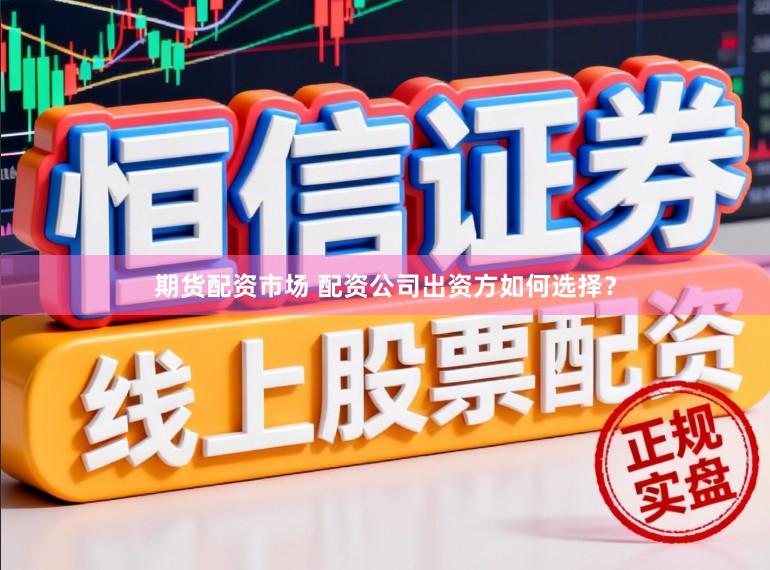 期货配资市场 配资公司出资方如何选择？