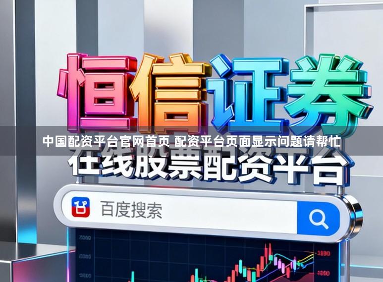 中国配资平台官网首页 配资平台页面显示问题请帮忙
