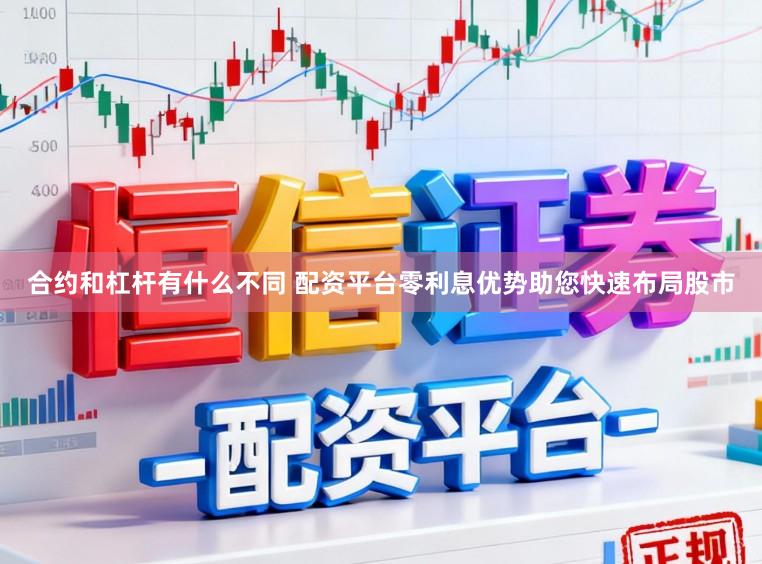 合约和杠杆有什么不同 配资平台零利息优势助您快速布局股市