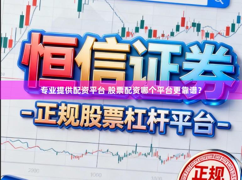 专业提供配资平台 股票配资哪个平台更靠谱?